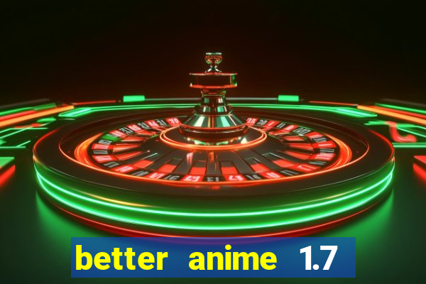 better anime 1.7 apk download